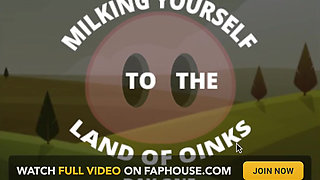 Milking Yourself to the Land of Oinks First Day